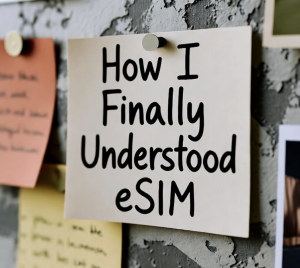 How I Finally Understood eSIM (And Why It Felt Like Magic)